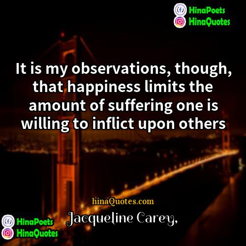 Jacqueline Carey Quotes | It is my observations, though, that happiness